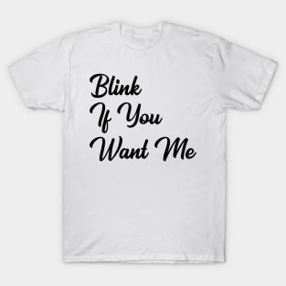 Blink if you want me T-Shirt